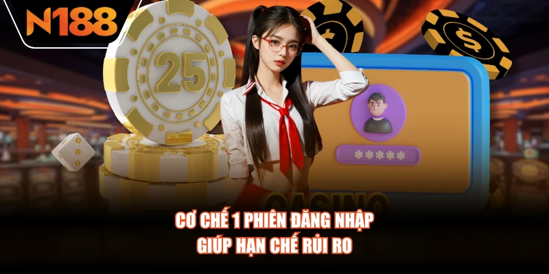 Cơ chế 1 phiên đăng nhập giúp hạn chế rủi ro