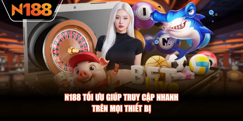 N188 tối ưu giúp truy cập nhanh trên mọi thiết bị